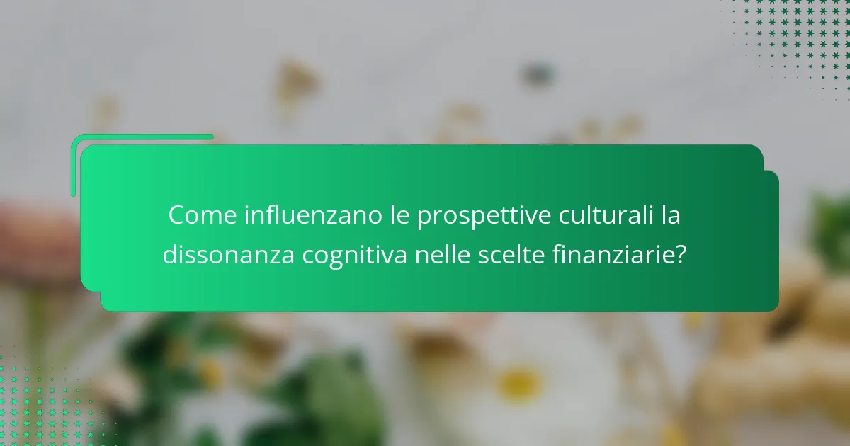 Come influenzano le prospettive culturali la dissonanza cognitiva nelle scelte finanziarie?