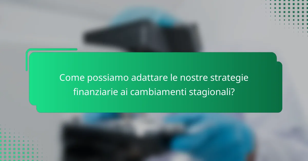 Come possiamo adattare le nostre strategie finanziarie ai cambiamenti stagionali?