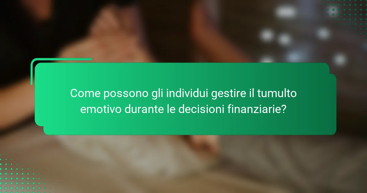 Come possono gli individui gestire il tumulto emotivo durante le decisioni finanziarie?