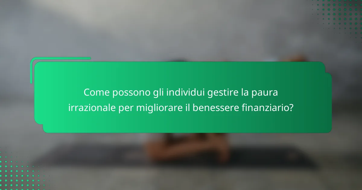Come possono gli individui gestire la paura irrazionale per migliorare il benessere finanziario?