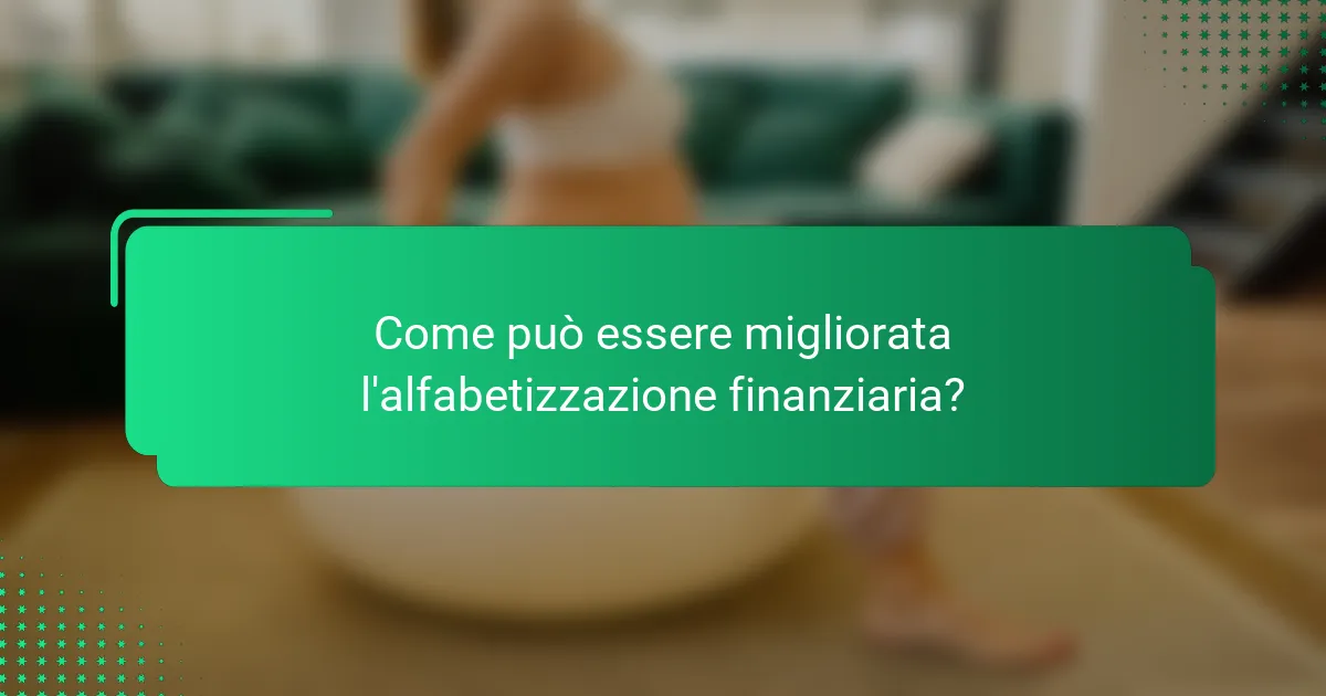 Come può essere migliorata l'alfabetizzazione finanziaria?