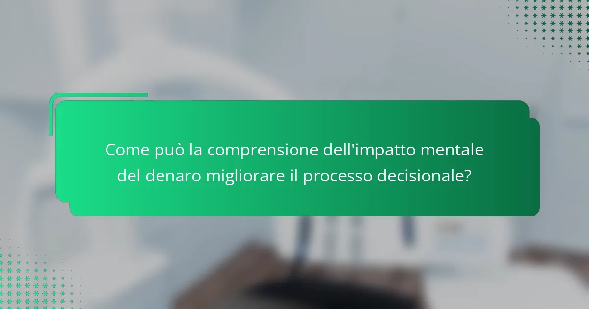 Come può la comprensione dell'impatto mentale del denaro migliorare il processo decisionale?