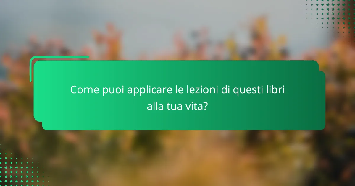 Come puoi applicare le lezioni di questi libri alla tua vita?