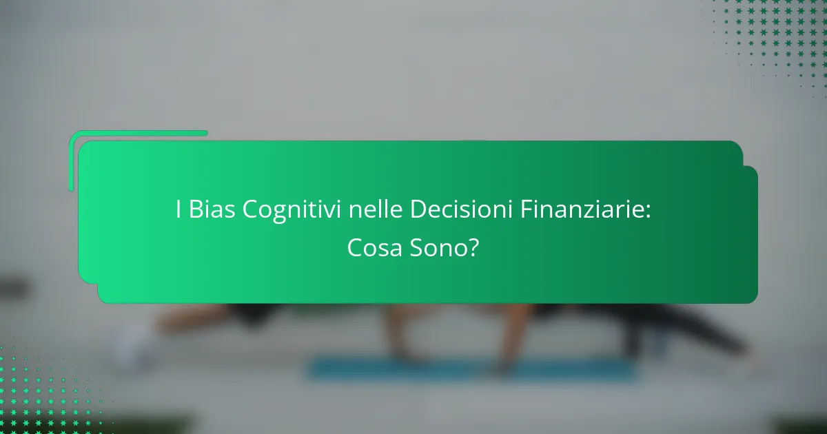 I Bias Cognitivi nelle Decisioni Finanziarie: Cosa Sono?