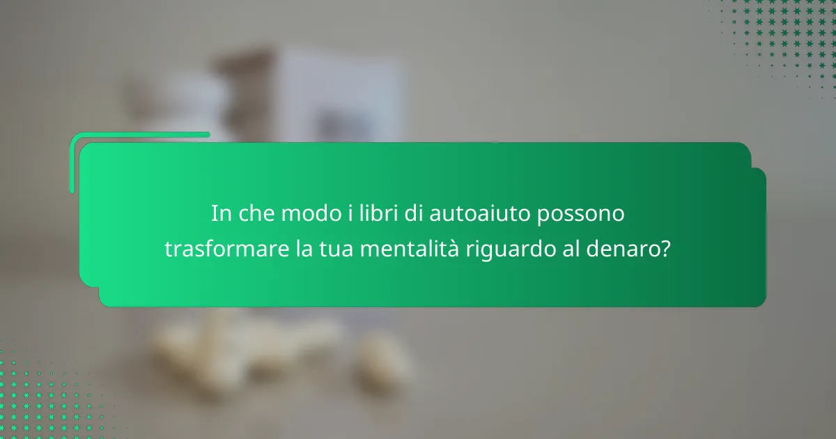 In che modo i libri di autoaiuto possono trasformare la tua mentalità riguardo al denaro?