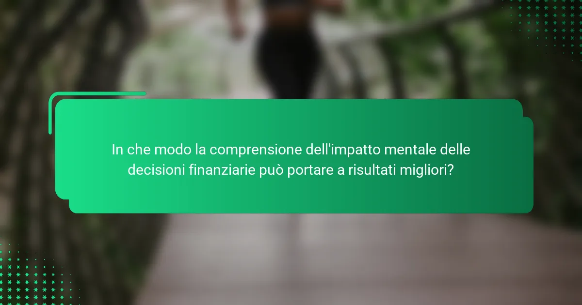 In che modo la comprensione dell'impatto mentale delle decisioni finanziarie può portare a risultati migliori?