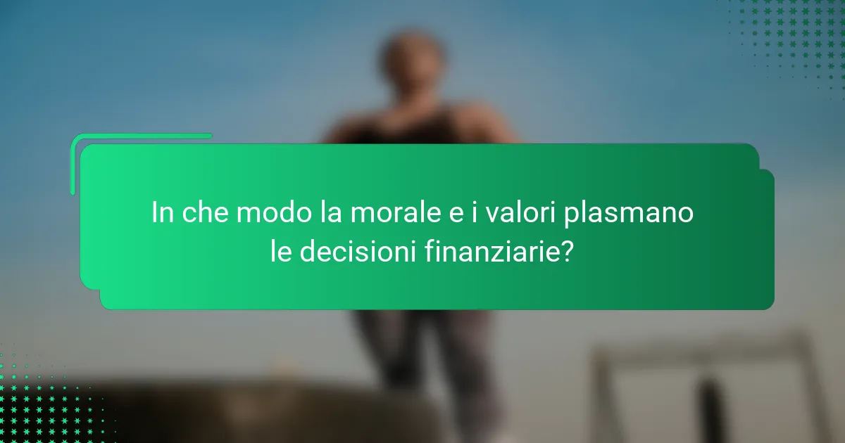 In che modo la morale e i valori plasmano le decisioni finanziarie?