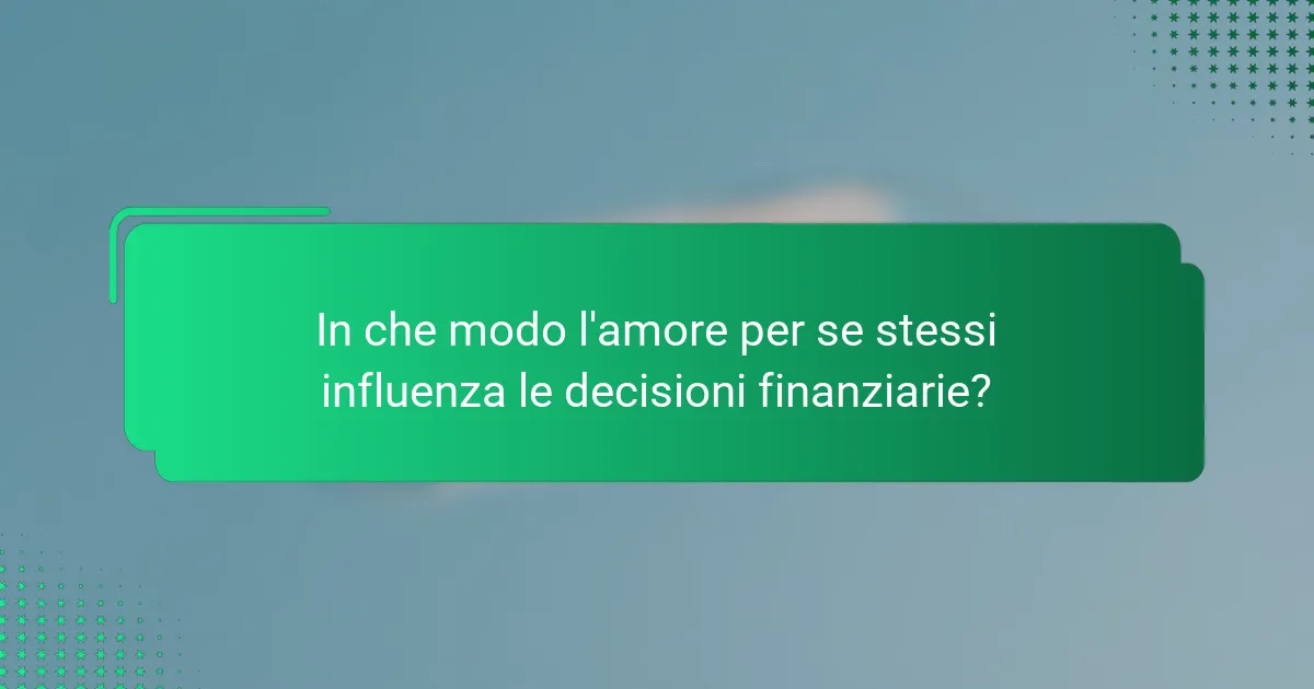 In che modo l'amore per se stessi influenza le decisioni finanziarie?