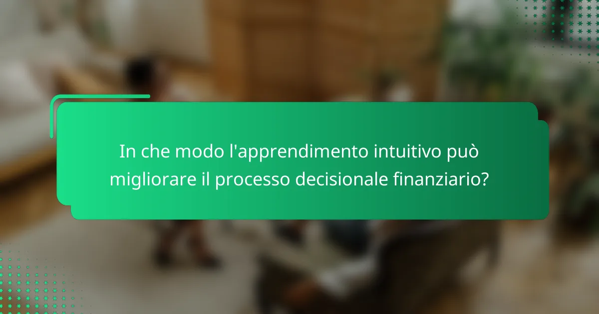 In che modo l'apprendimento intuitivo può migliorare il processo decisionale finanziario?