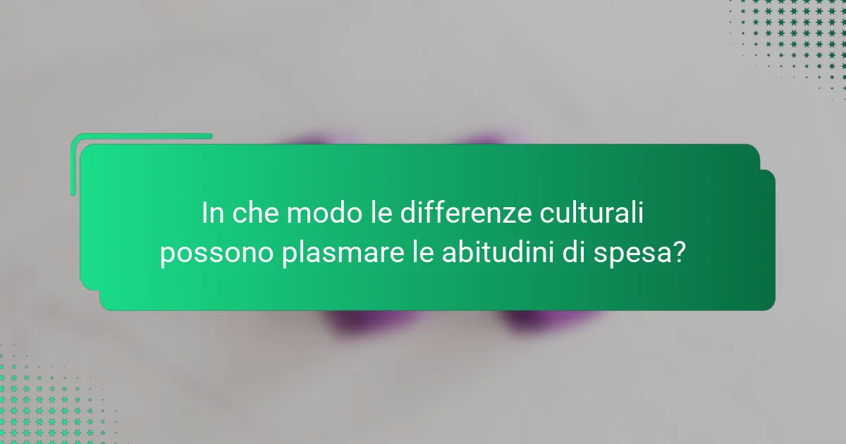 In che modo le differenze culturali possono plasmare le abitudini di spesa?