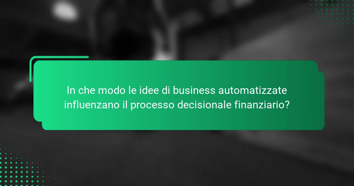 In che modo le idee di business automatizzate influenzano il processo decisionale finanziario?