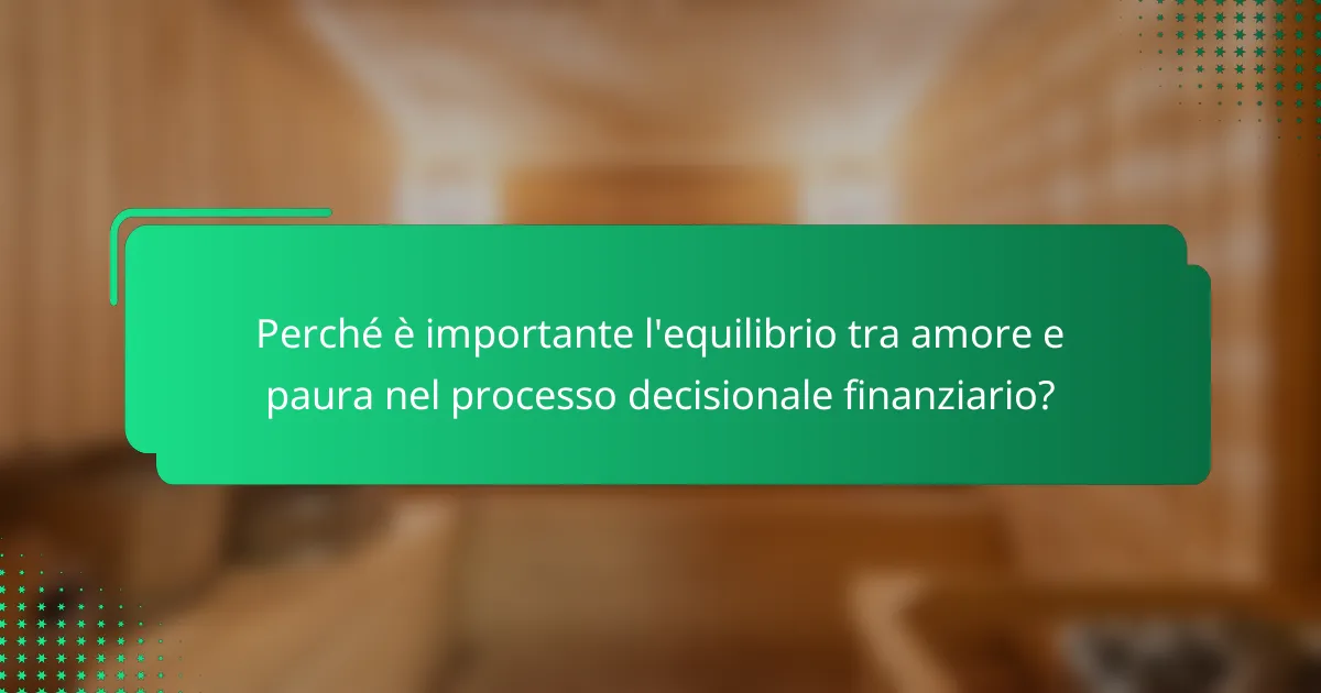 Perché è importante l'equilibrio tra amore e paura nel processo decisionale finanziario?
