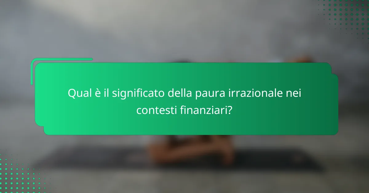Qual è il significato della paura irrazionale nei contesti finanziari?