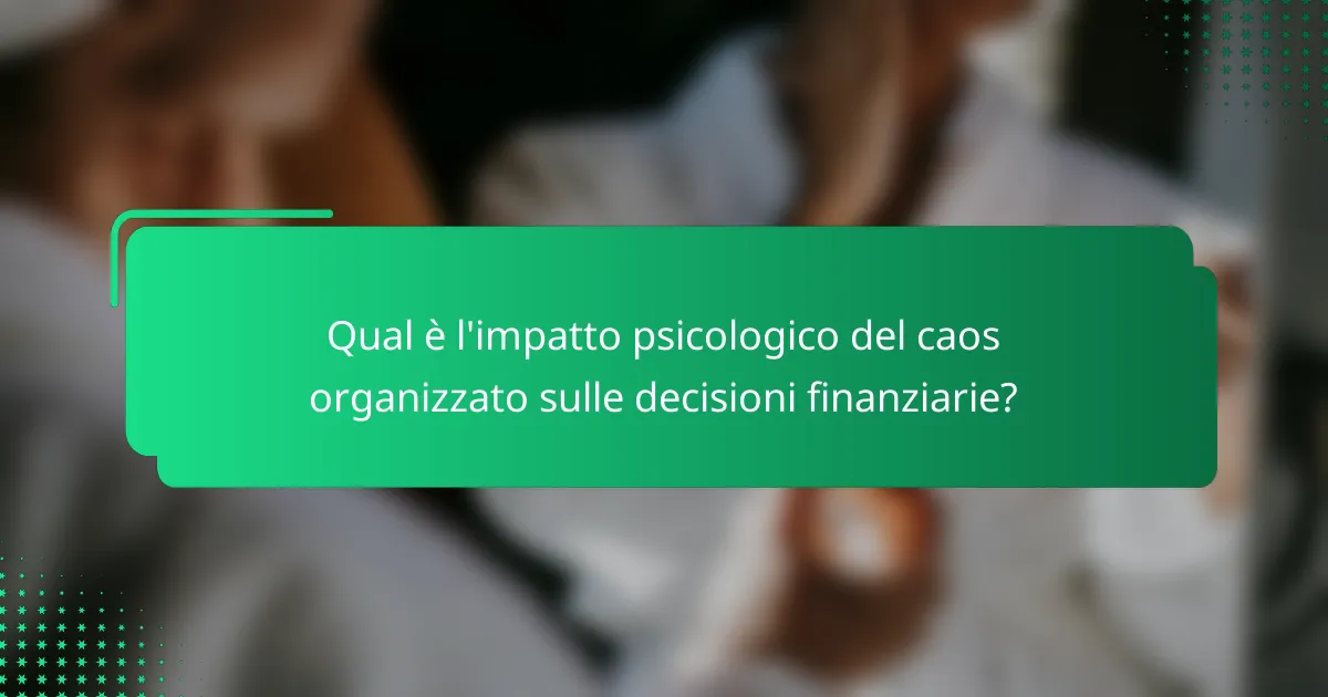 Qual è l'impatto psicologico del caos organizzato sulle decisioni finanziarie?