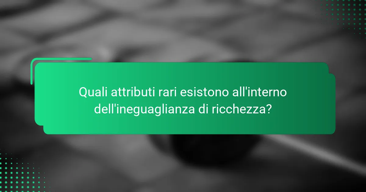 Quali attributi rari esistono all'interno dell'ineguaglianza di ricchezza?