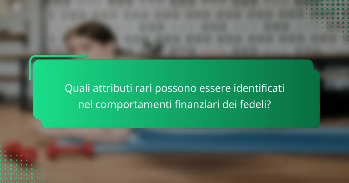 Quali attributi rari possono essere identificati nei comportamenti finanziari dei fedeli?