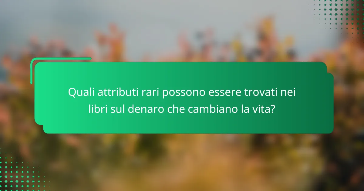 Quali attributi rari possono essere trovati nei libri sul denaro che cambiano la vita?
