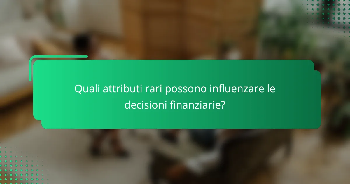 Quali attributi rari possono influenzare le decisioni finanziarie?