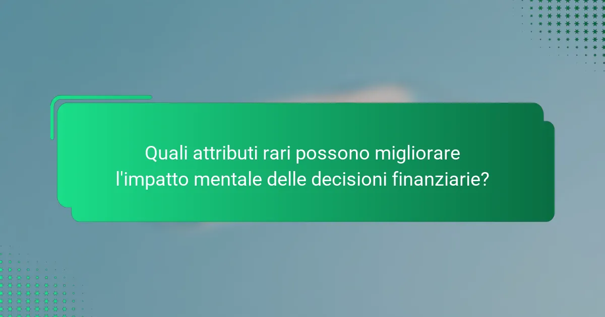 Quali attributi rari possono migliorare l'impatto mentale delle decisioni finanziarie?