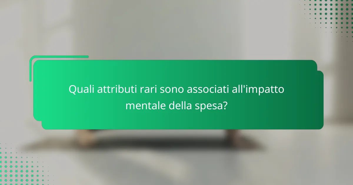 Quali attributi rari sono associati all'impatto mentale della spesa?