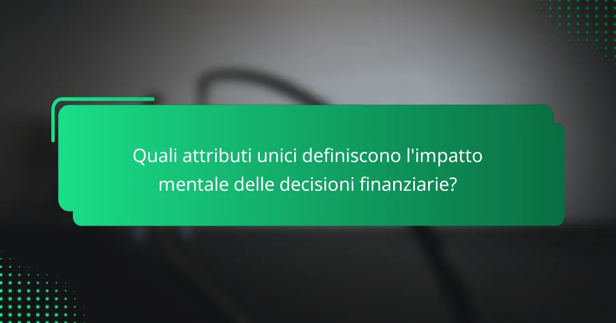 Quali attributi unici definiscono l'impatto mentale delle decisioni finanziarie?