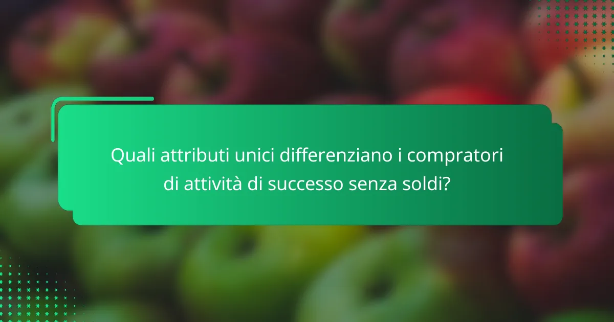 Quali attributi unici differenziano i compratori di attività di successo senza soldi?