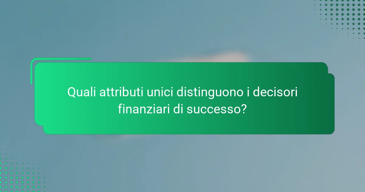Quali attributi unici distinguono i decisori finanziari di successo?