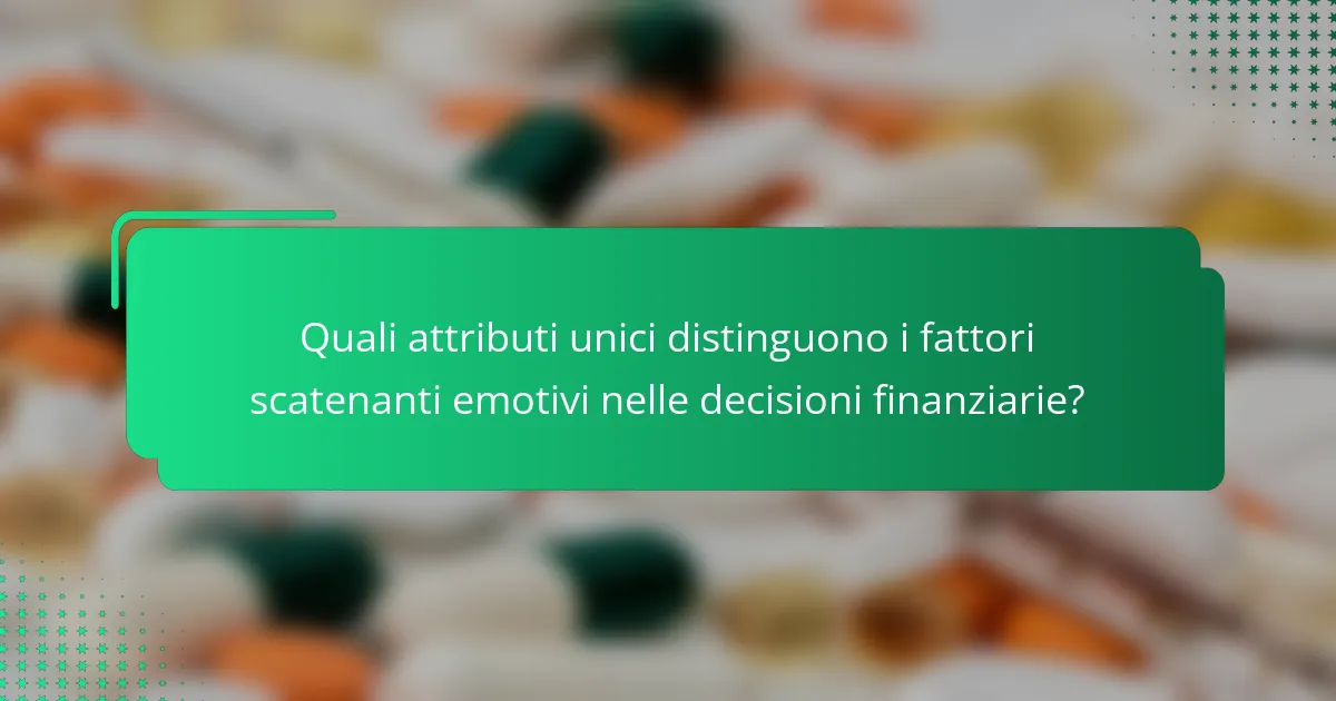 Quali attributi unici distinguono i fattori scatenanti emotivi nelle decisioni finanziarie?