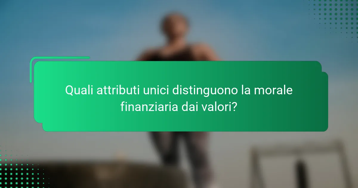 Quali attributi unici distinguono la morale finanziaria dai valori?