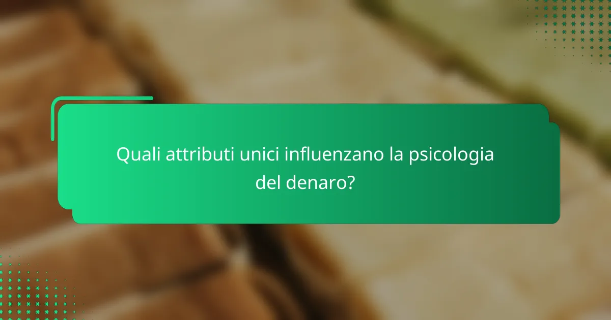 Quali attributi unici influenzano la psicologia del denaro?