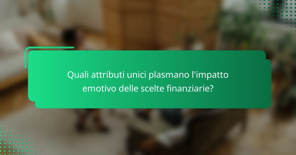 Quali attributi unici plasmano l'impatto emotivo delle scelte finanziarie?
