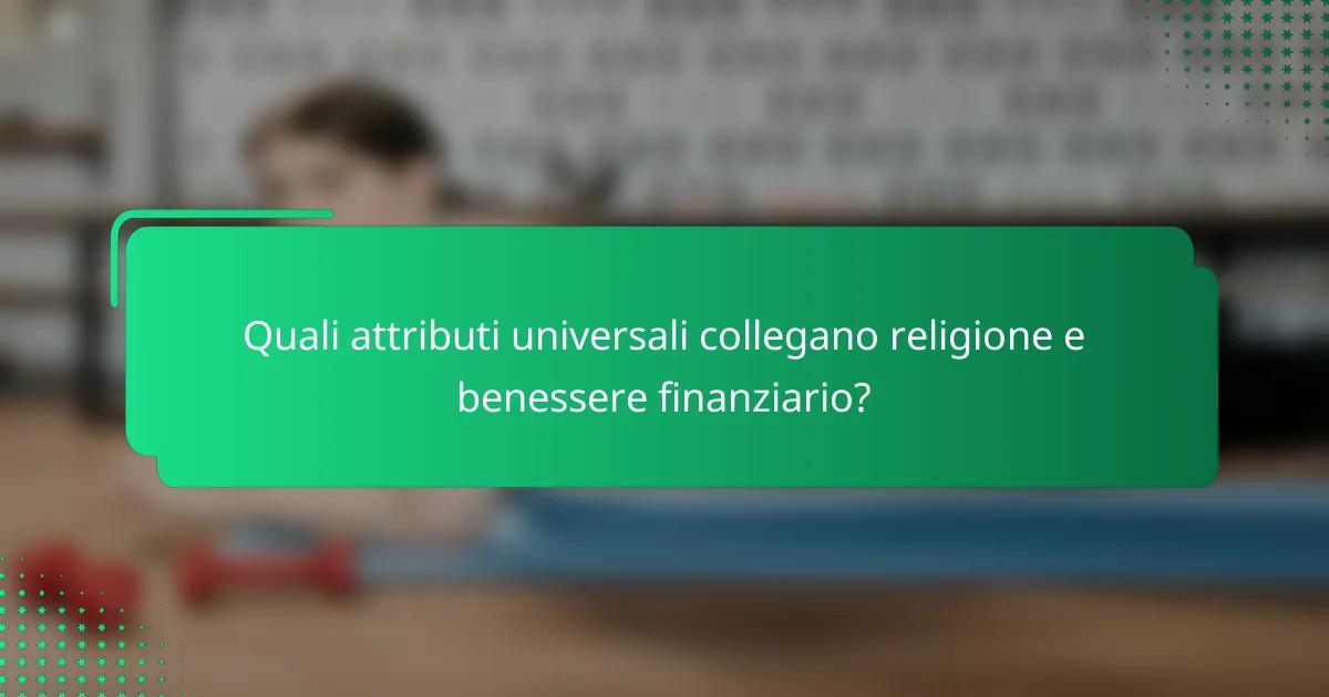 Quali attributi universali collegano religione e benessere finanziario?