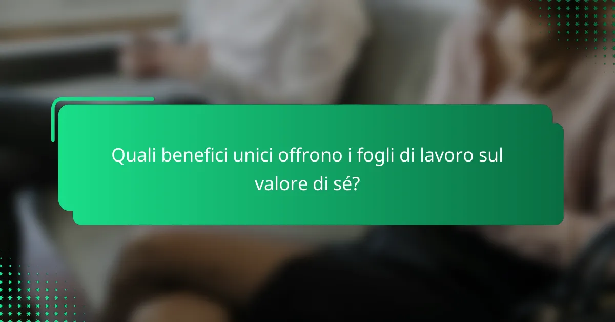 Quali benefici unici offrono i fogli di lavoro sul valore di sé?