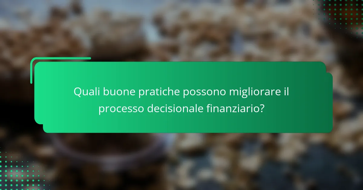 Quali buone pratiche possono migliorare il processo decisionale finanziario?