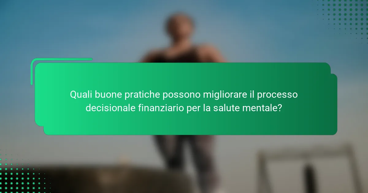 Quali buone pratiche possono migliorare il processo decisionale finanziario per la salute mentale?