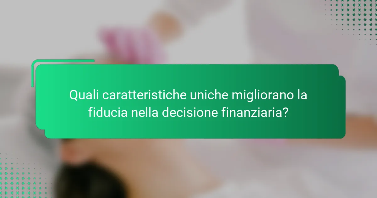 Quali caratteristiche uniche migliorano la fiducia nella decisione finanziaria?