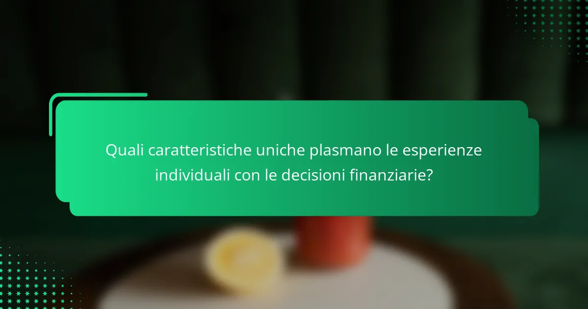 Quali caratteristiche uniche plasmano le esperienze individuali con le decisioni finanziarie?