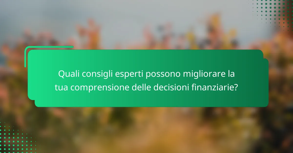 Quali consigli esperti possono migliorare la tua comprensione delle decisioni finanziarie?