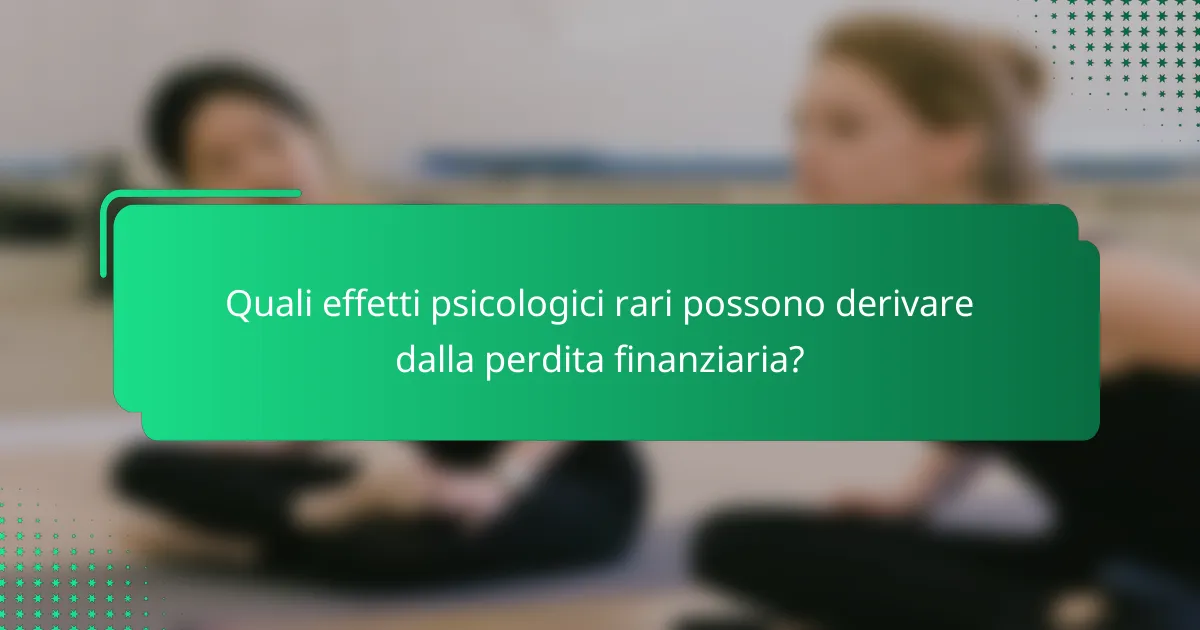 Quali effetti psicologici rari possono derivare dalla perdita finanziaria?