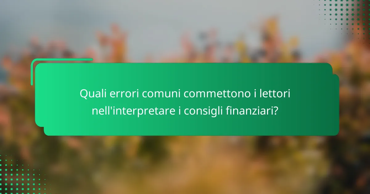 Quali errori comuni commettono i lettori nell'interpretare i consigli finanziari?