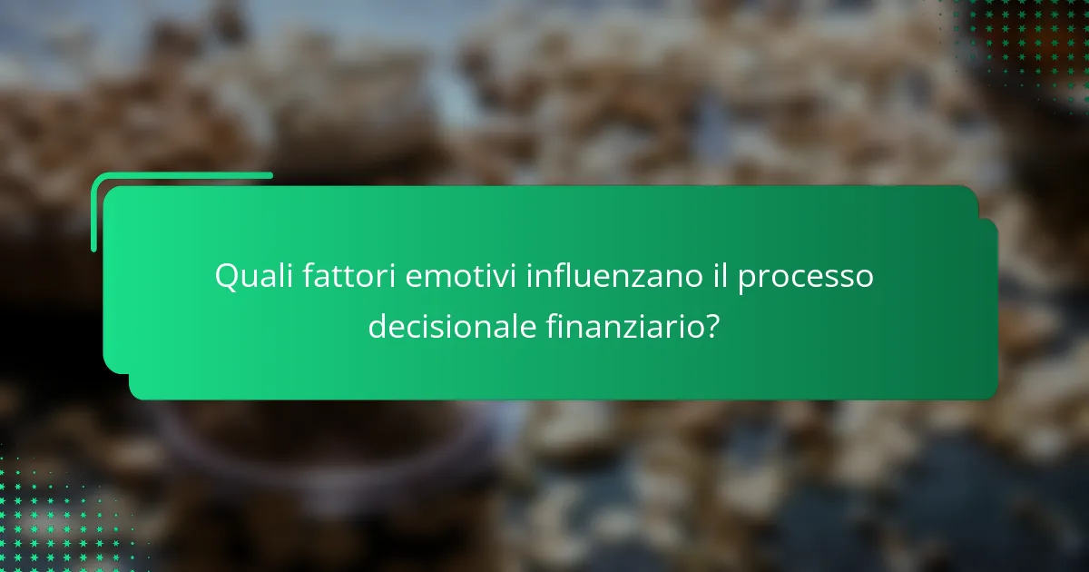 Quali fattori emotivi influenzano il processo decisionale finanziario?