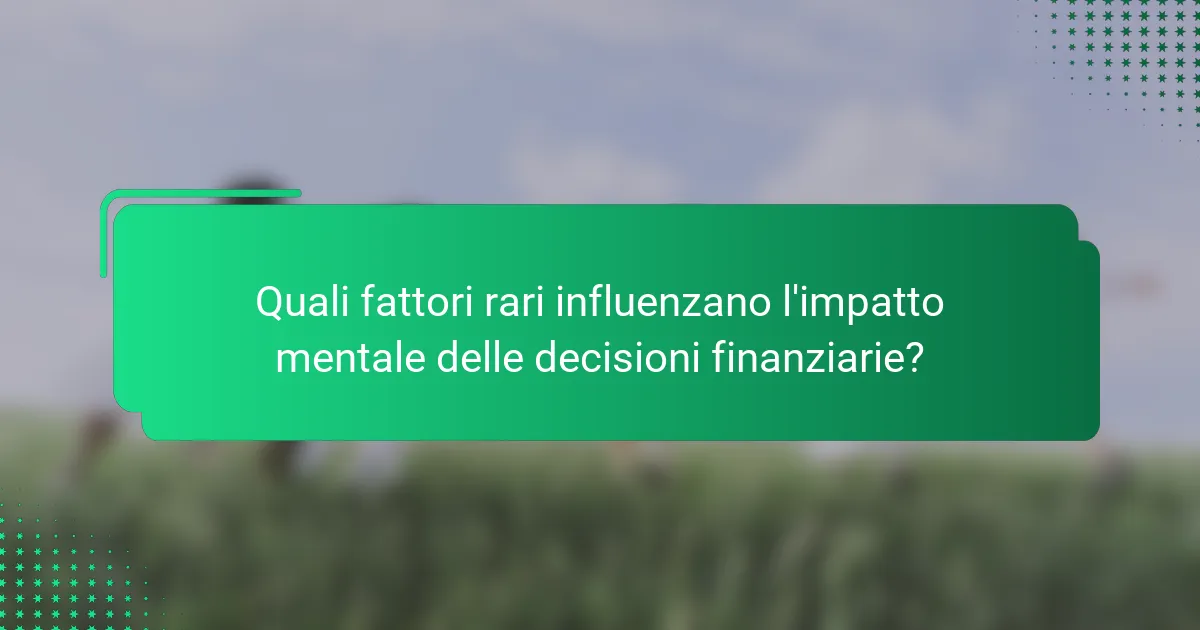 Quali fattori rari influenzano l'impatto mentale delle decisioni finanziarie?