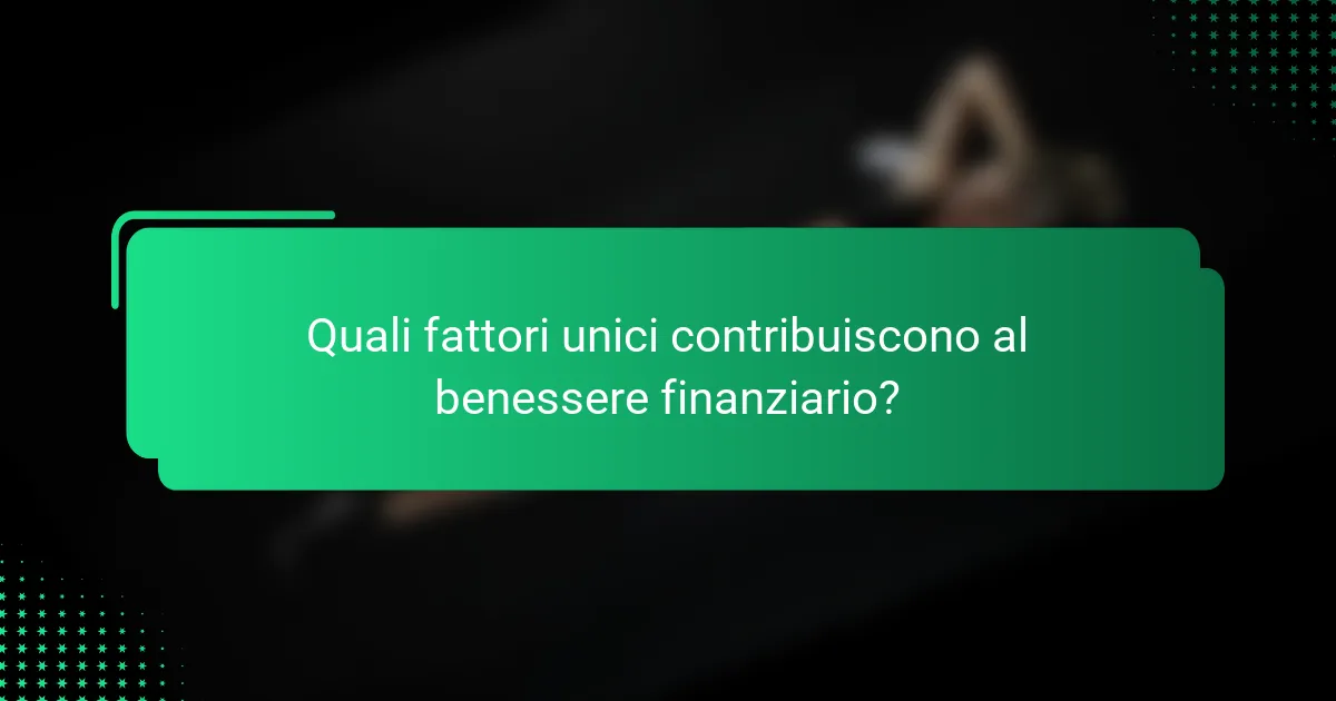 Quali fattori unici contribuiscono al benessere finanziario?