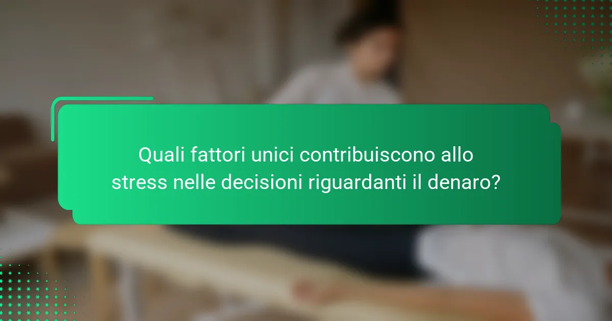 Quali fattori unici contribuiscono allo stress nelle decisioni riguardanti il denaro?