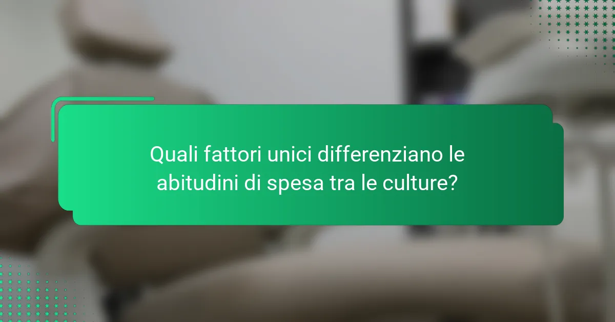 Quali fattori unici differenziano le abitudini di spesa tra le culture?