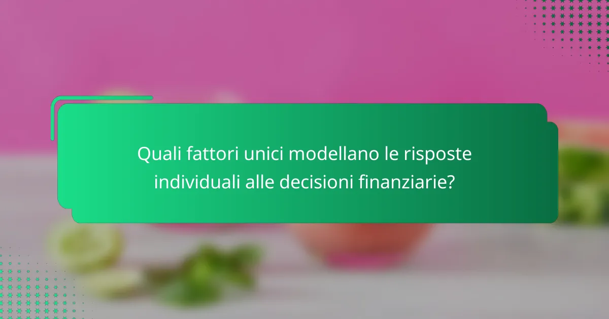 Quali fattori unici modellano le risposte individuali alle decisioni finanziarie?