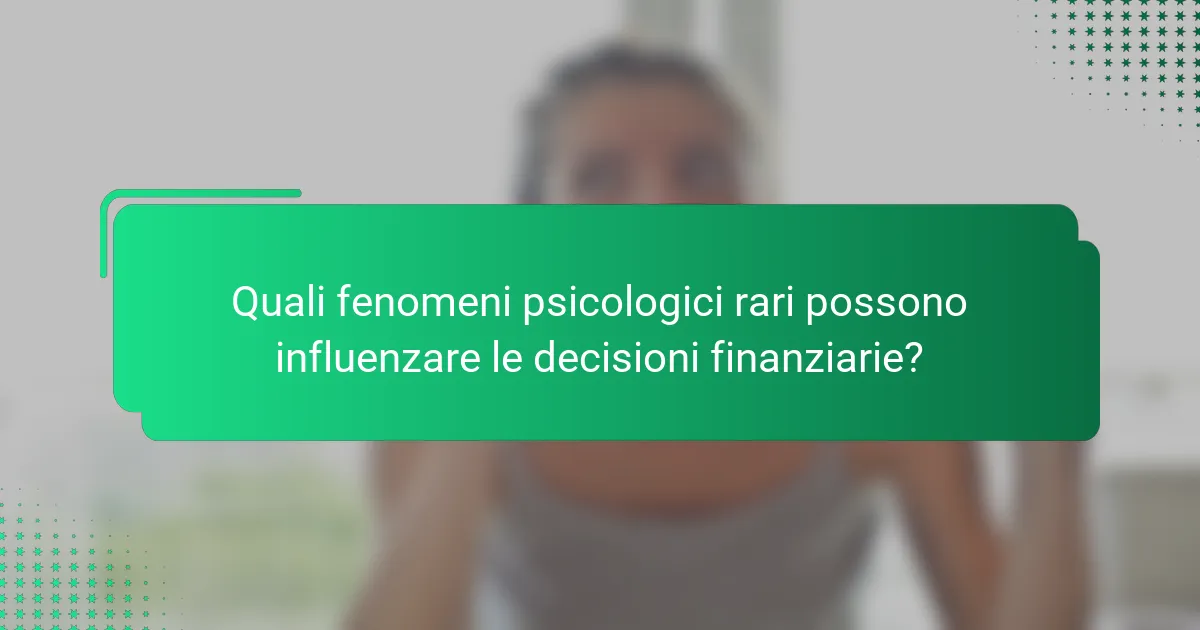 Quali fenomeni psicologici rari possono influenzare le decisioni finanziarie?