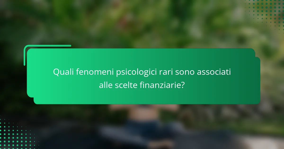 Quali fenomeni psicologici rari sono associati alle scelte finanziarie?