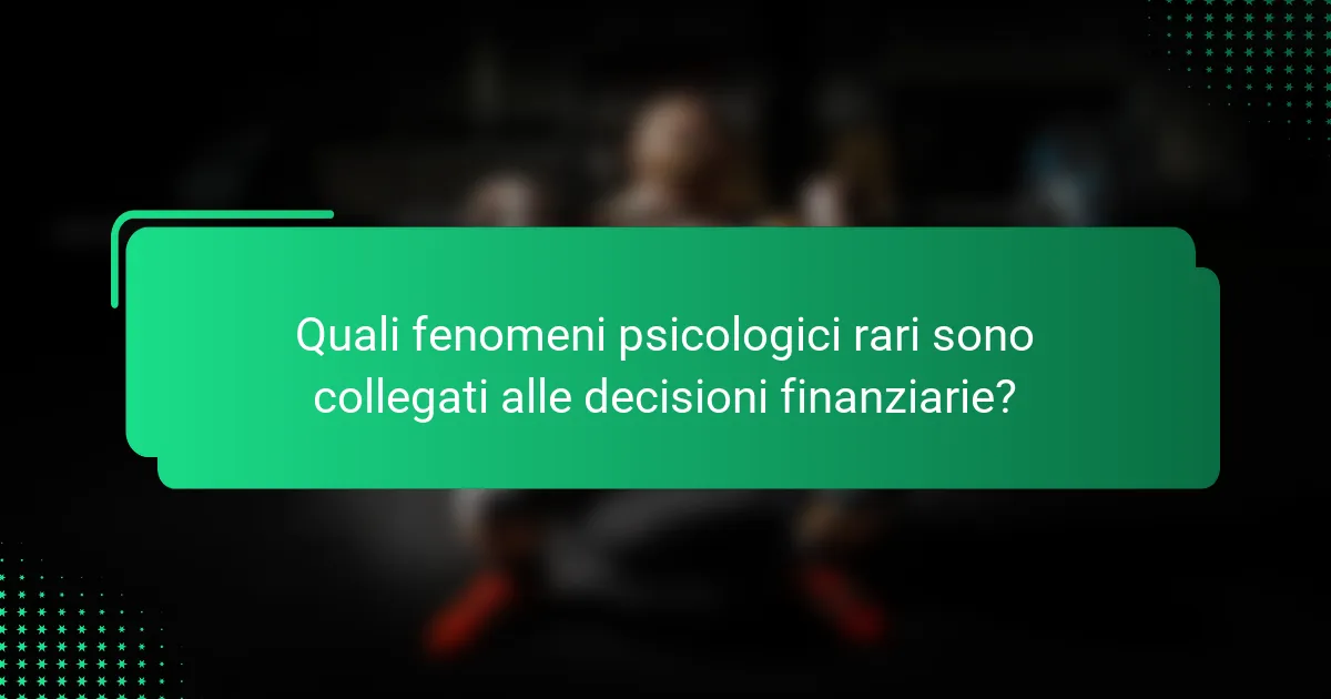 Quali fenomeni psicologici rari sono collegati alle decisioni finanziarie?