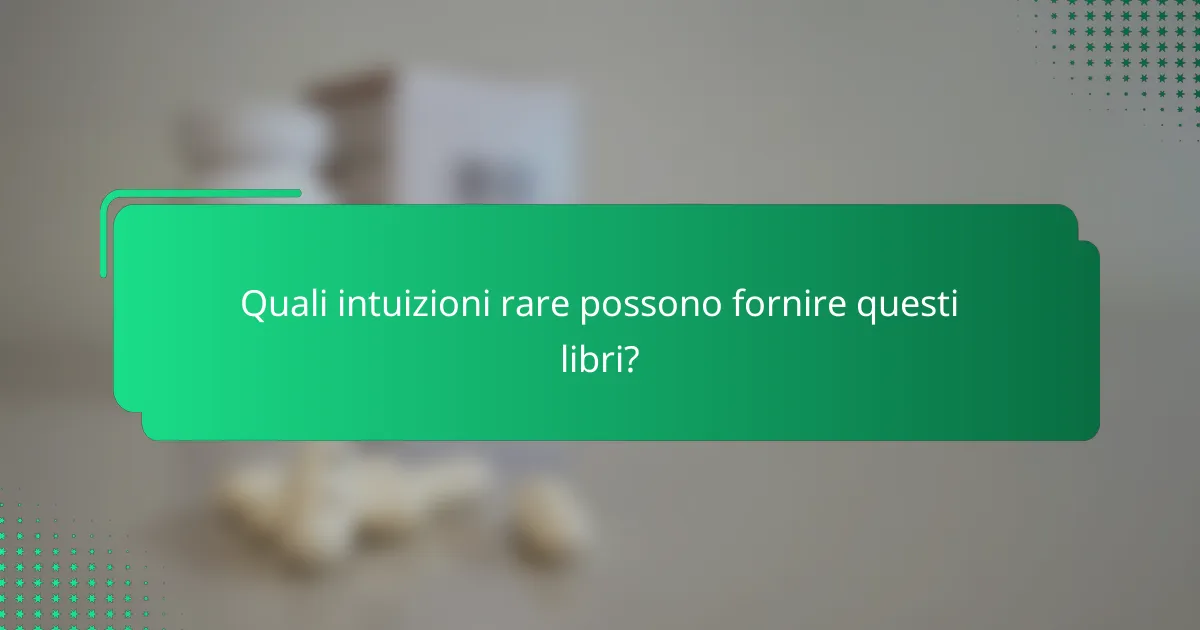 Quali intuizioni rare possono fornire questi libri?